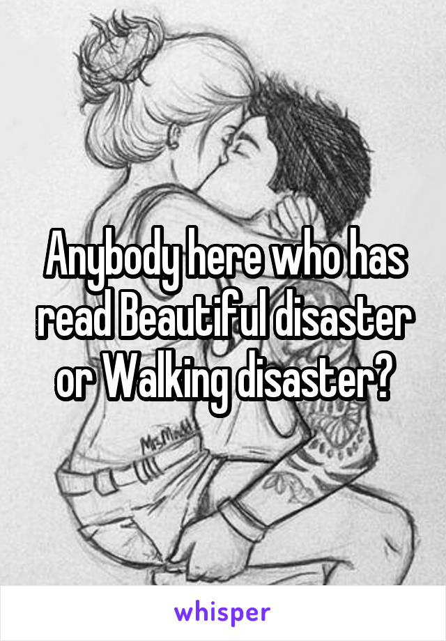 Anybody here who has read Beautiful disaster or Walking disaster?