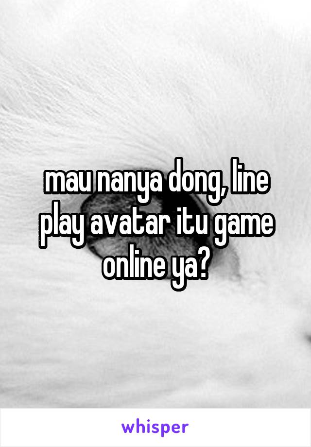 mau nanya dong, line play avatar itu game online ya?