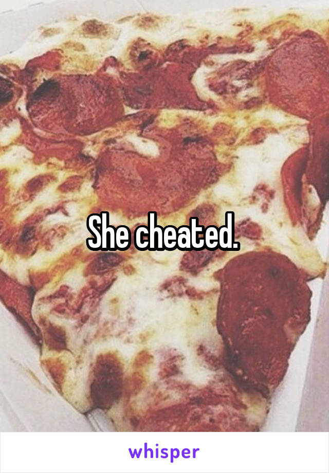 She cheated. 