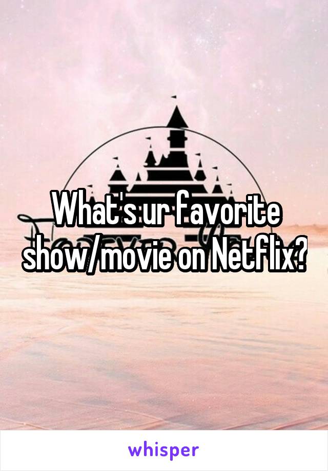 What's ur favorite show/movie on Netflix?