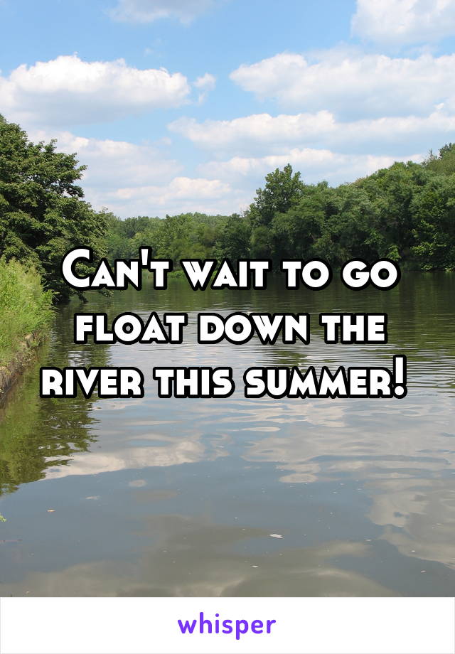 Can't wait to go float down the river this summer! 