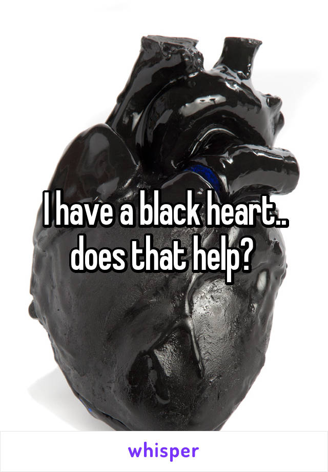 I have a black heart.. does that help? 