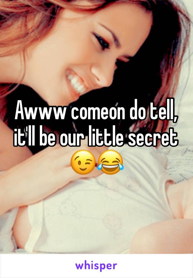 Awww comeon do tell, it'll be our little secret 😉😂