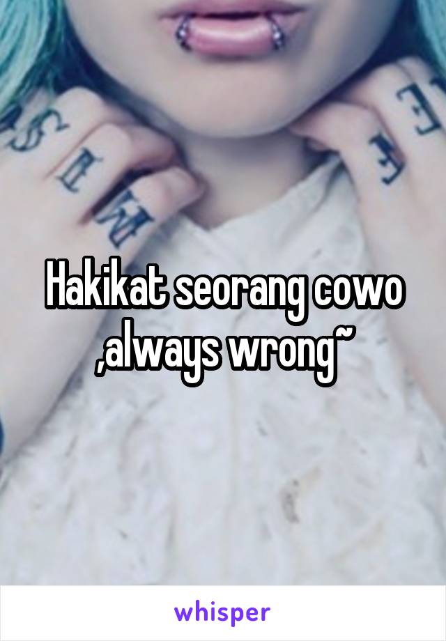 Hakikat seorang cowo ,always wrong~