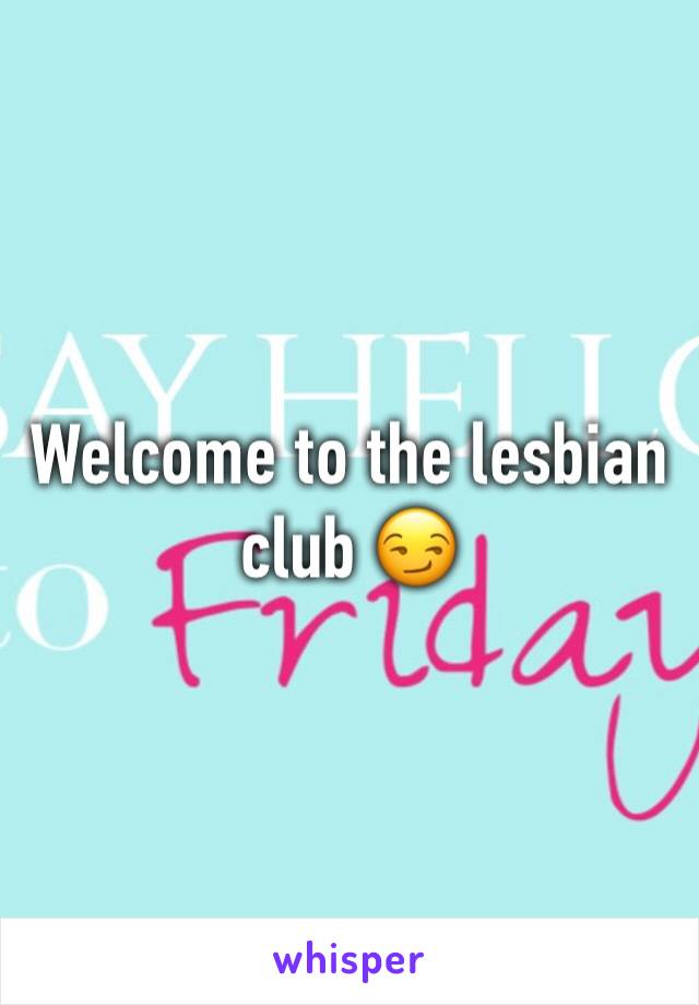 Welcome to the lesbian club 😏