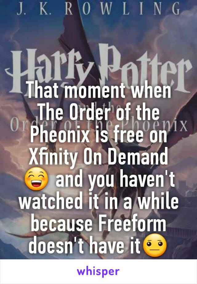 That moment when The Order of the Pheonix is free on Xfinity On Demand 😁 and you haven't  watched it in a while because Freeform doesn't have it😐