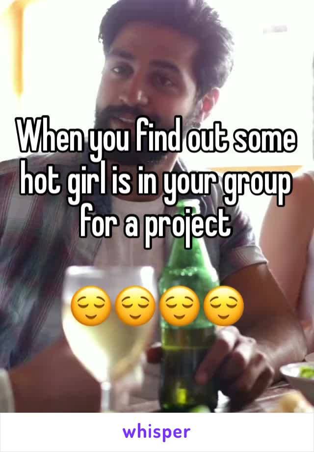 When you find out some hot girl is in your group for a project

😌😌😌😌