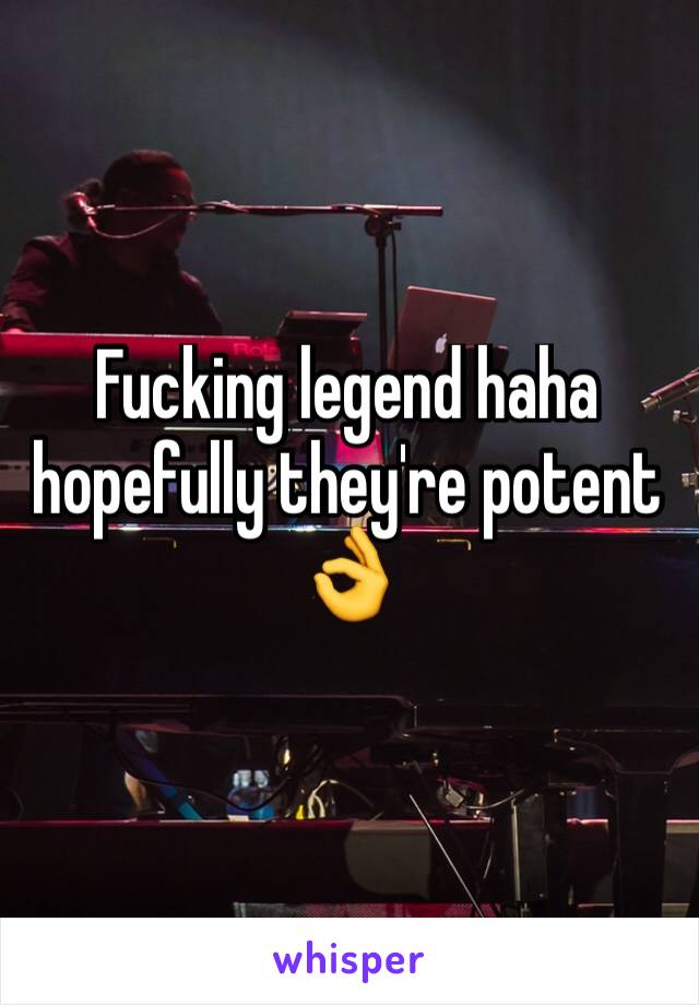 Fucking legend haha hopefully they're potent 👌