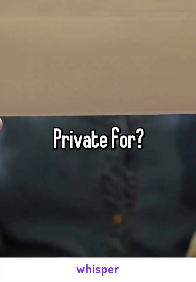 Private for?