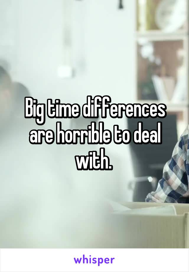 Big time differences are horrible to deal with. 