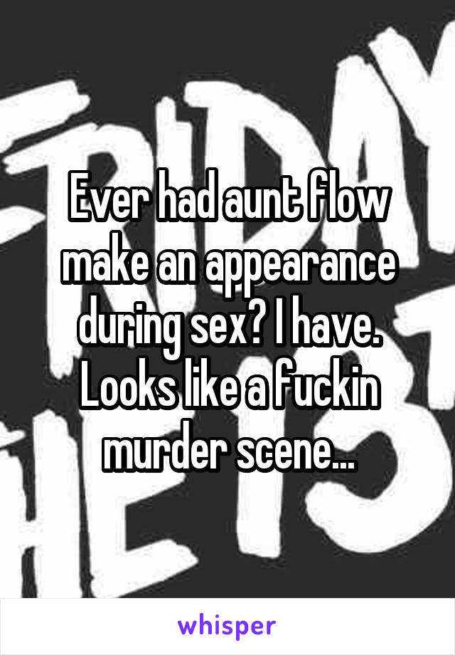 Ever had aunt flow make an appearance during sex? I have. Looks like a fuckin murder scene...