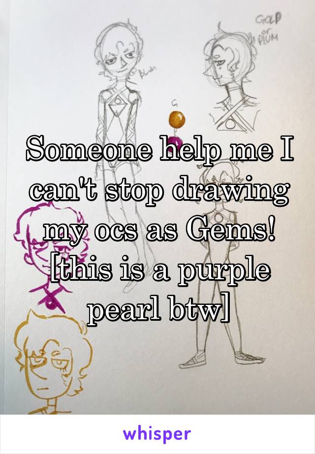 Someone help me I can't stop drawing my ocs as Gems!
[this is a purple pearl btw]