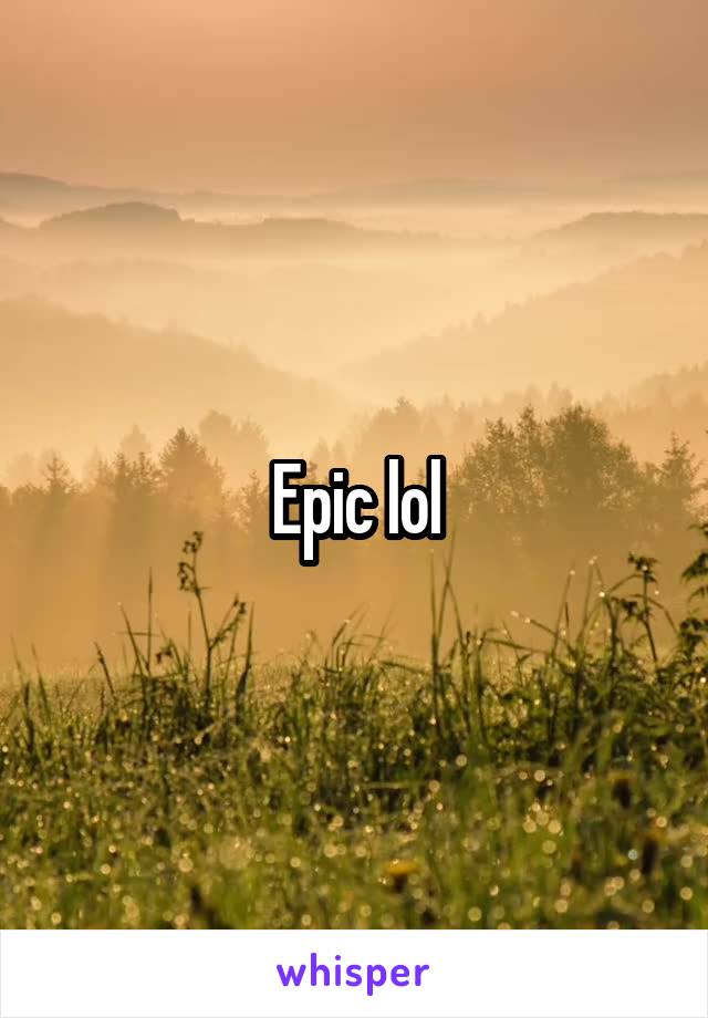 Epic lol