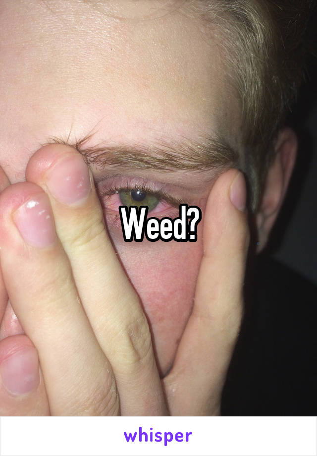 Weed?