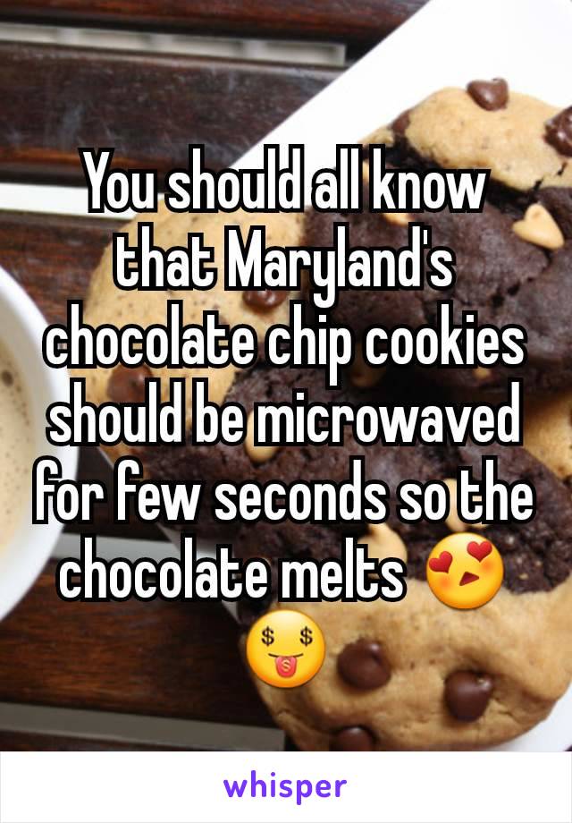 You should all know that Maryland's chocolate chip cookies should be microwaved for few seconds so the chocolate melts 😍🤑