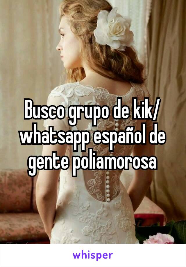 Busco grupo de kik/whatsapp español de gente poliamorosa