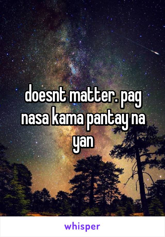 doesnt matter. pag nasa kama pantay na yan