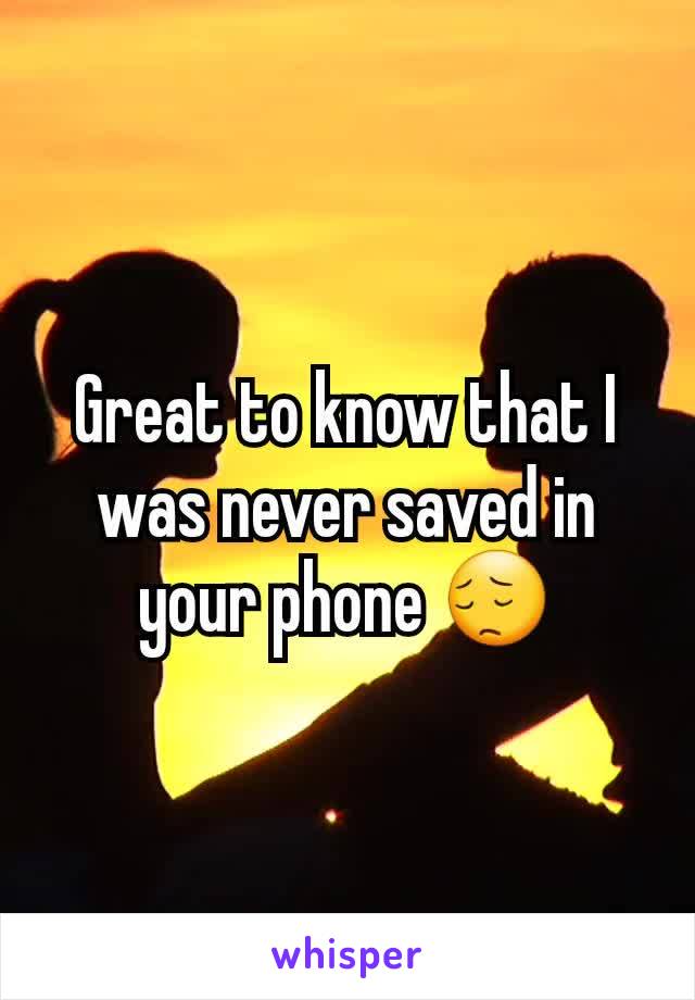 Great to know that I was never saved in your phone 😔