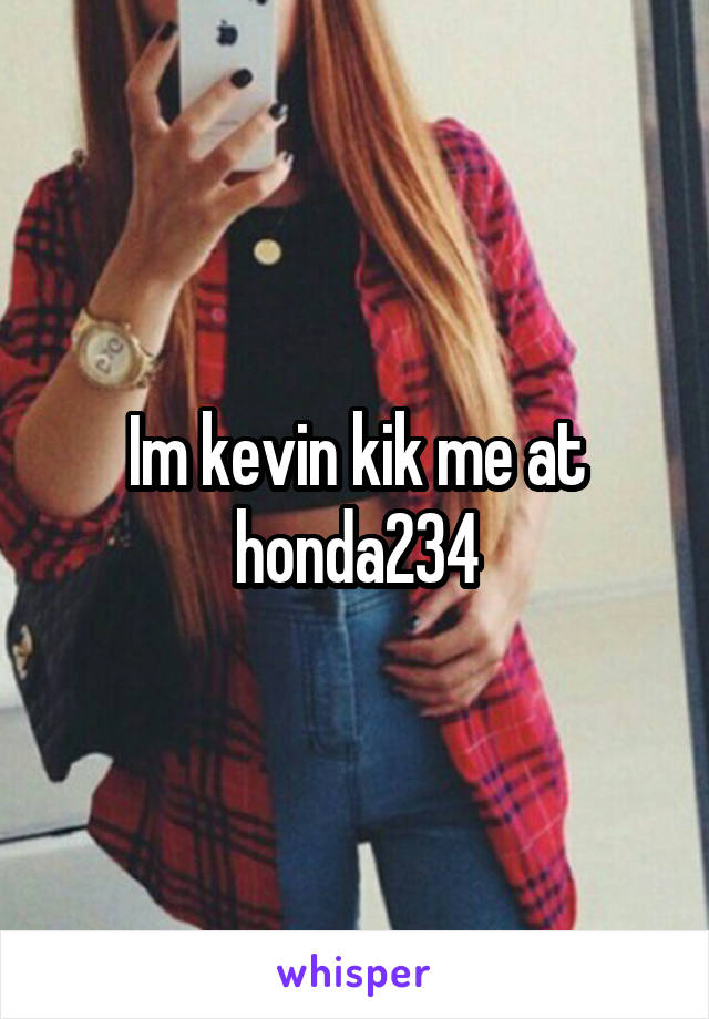 Im kevin kik me at honda234