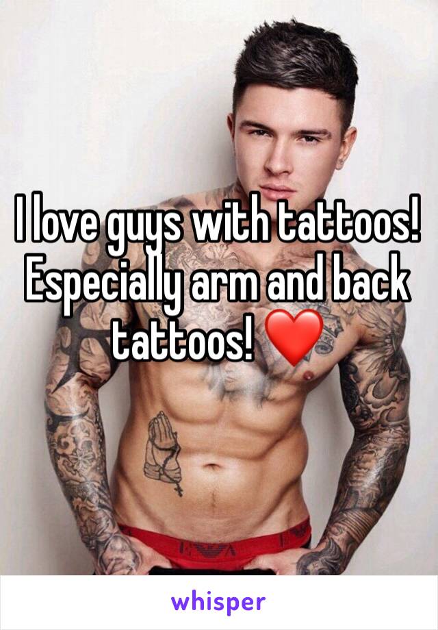 I love guys with tattoos! Especially arm and back tattoos! ❤️
