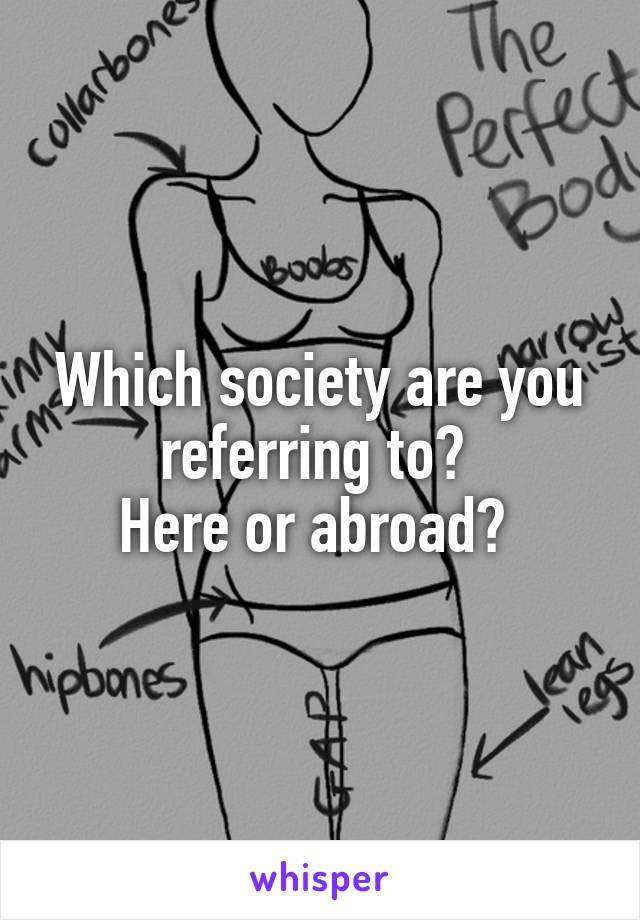 Which society are you referring to? 
Here or abroad? 