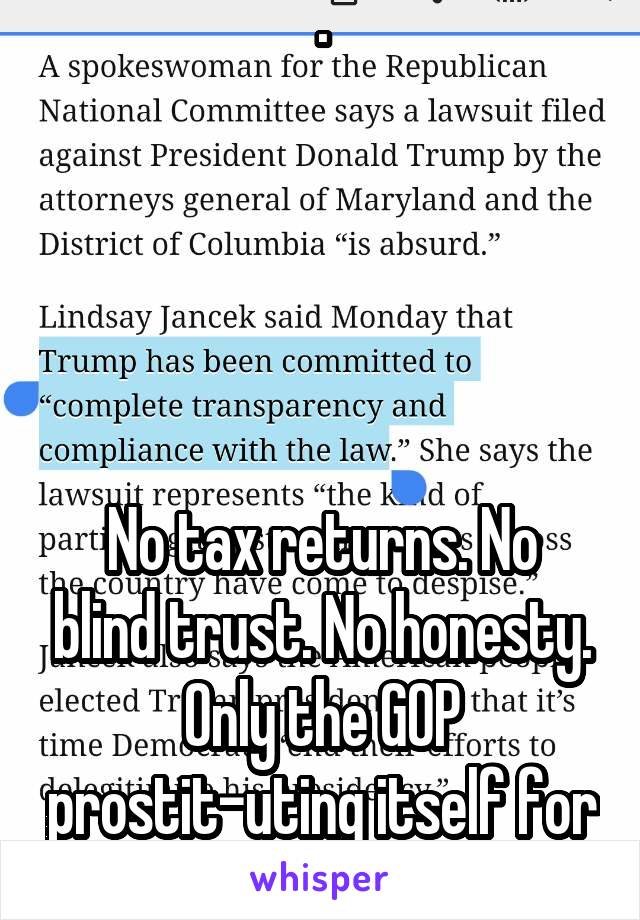 .





No tax returns. No blind trust. No honesty. Only the GOP prostit-uting itself for Trump