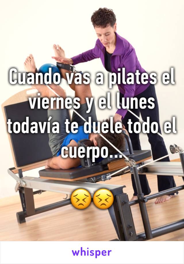 Cuando vas a pilates el viernes y el lunes todavía te duele todo el cuerpo...

😣😣