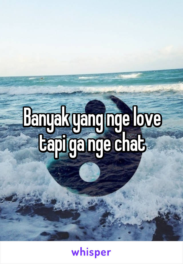 Banyak yang nge love tapi ga nge chat