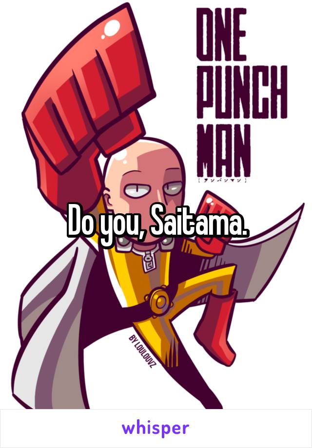 Do you, Saitama.