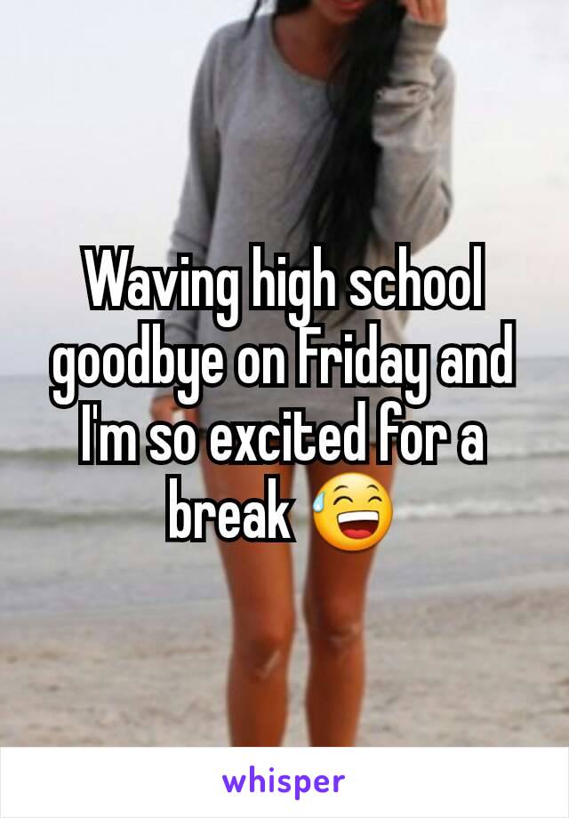 Waving high school goodbye on Friday and I'm so excited for a break 😅