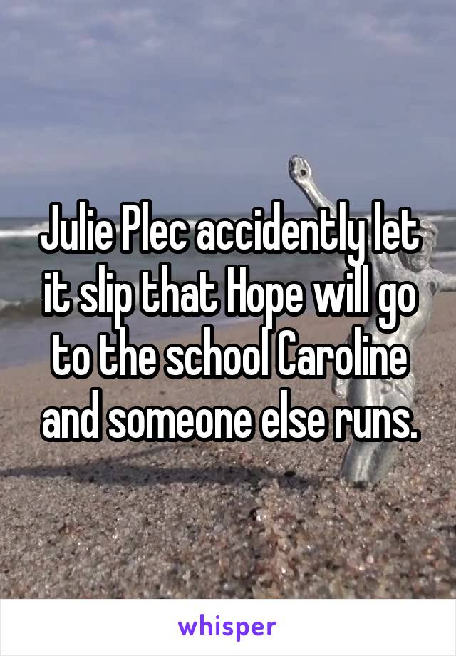 Julie Plec accidently let it slip that Hope will go to the school Caroline and someone else runs.