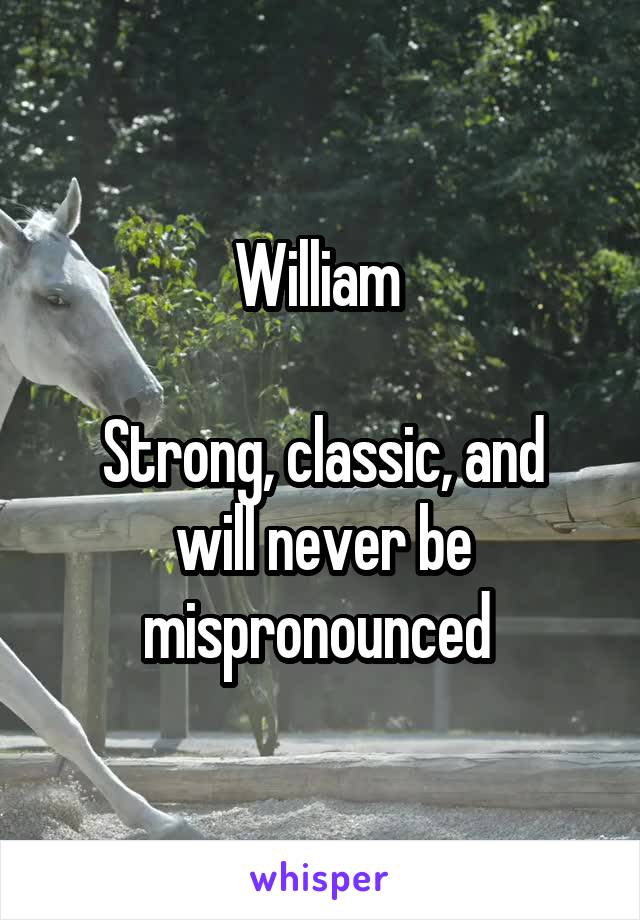 William 

Strong, classic, and will never be mispronounced 