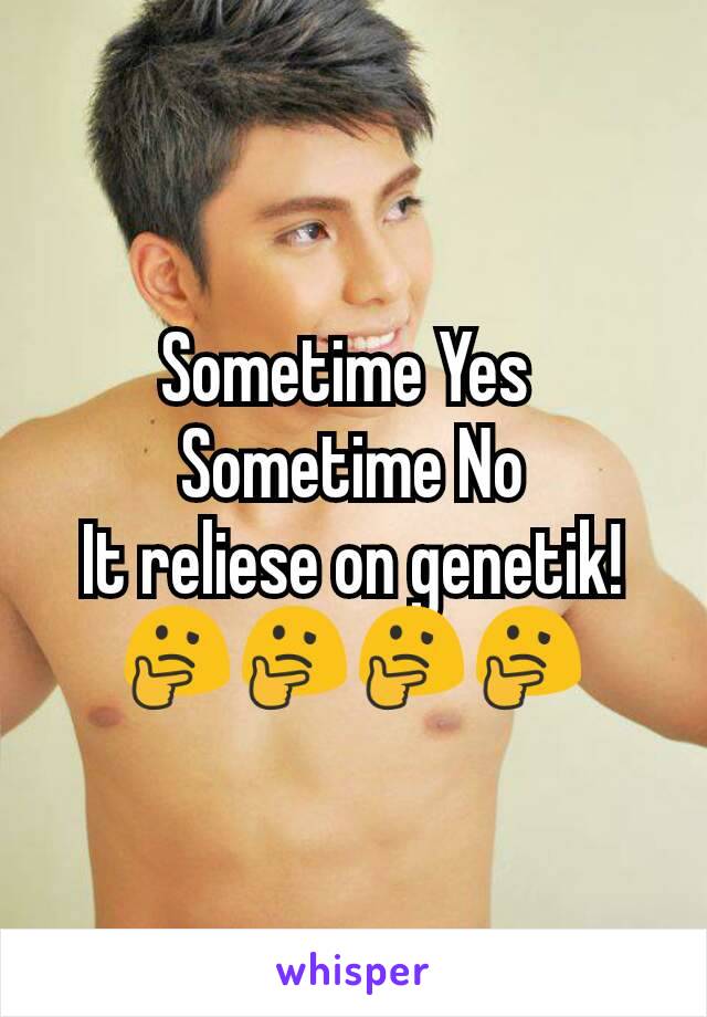 Sometime Yes 
Sometime No
It reliese on genetik!
🤔🤔🤔🤔