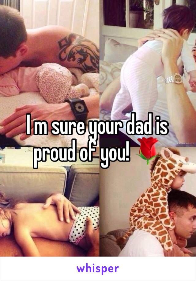 I m sure your dad is proud of you! 🌹