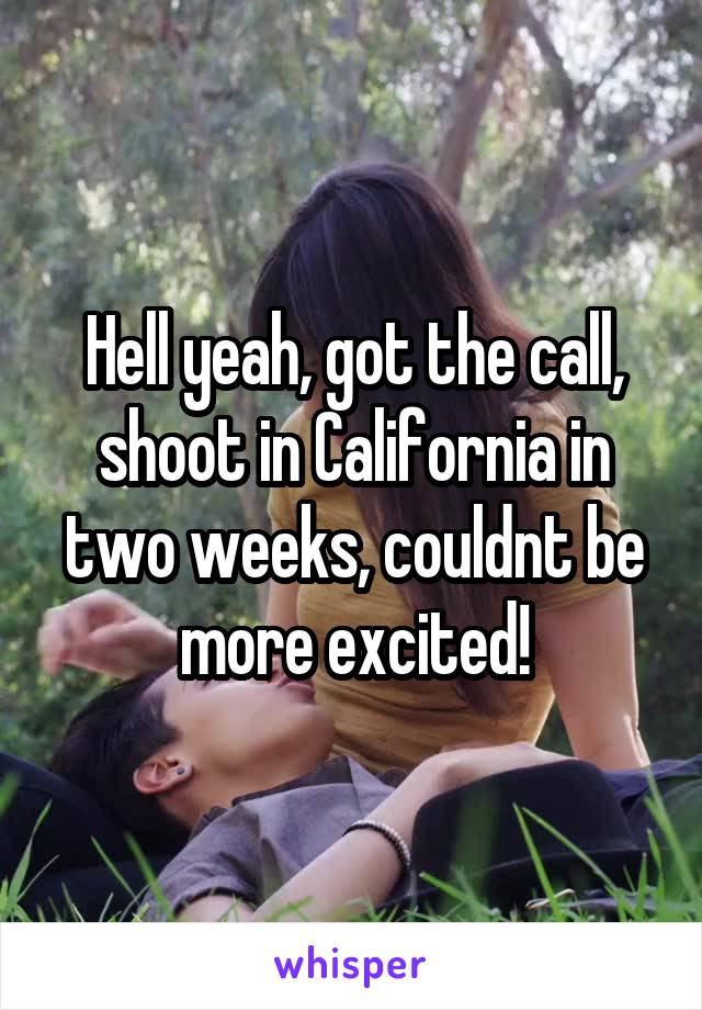 Hell yeah, got the call, shoot in California in two weeks, couldnt be more excited!