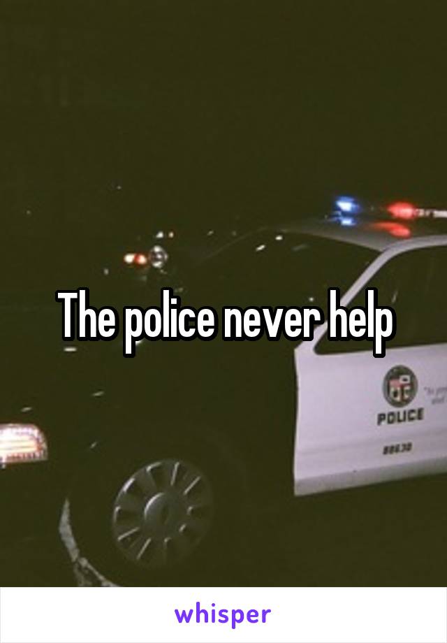 The police never help