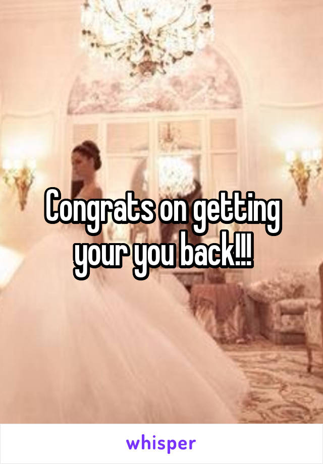 Congrats on getting your you back!!!