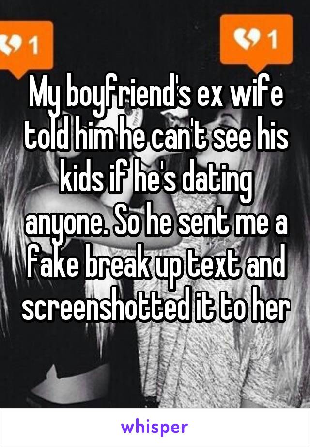 My boyfriend's ex wife told him he can't see his kids if he's dating anyone. So he sent me a fake break up text and screenshotted it to her 