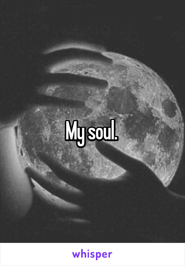 My soul. 