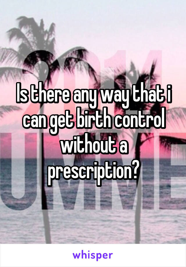 Is there any way that i can get birth control without a prescription?