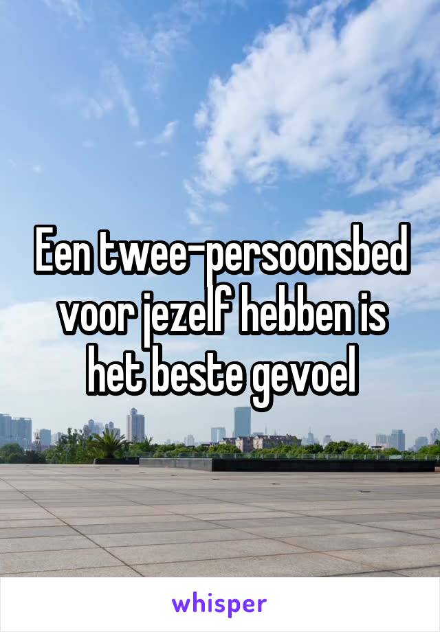 Een twee-persoonsbed voor jezelf hebben is het beste gevoel