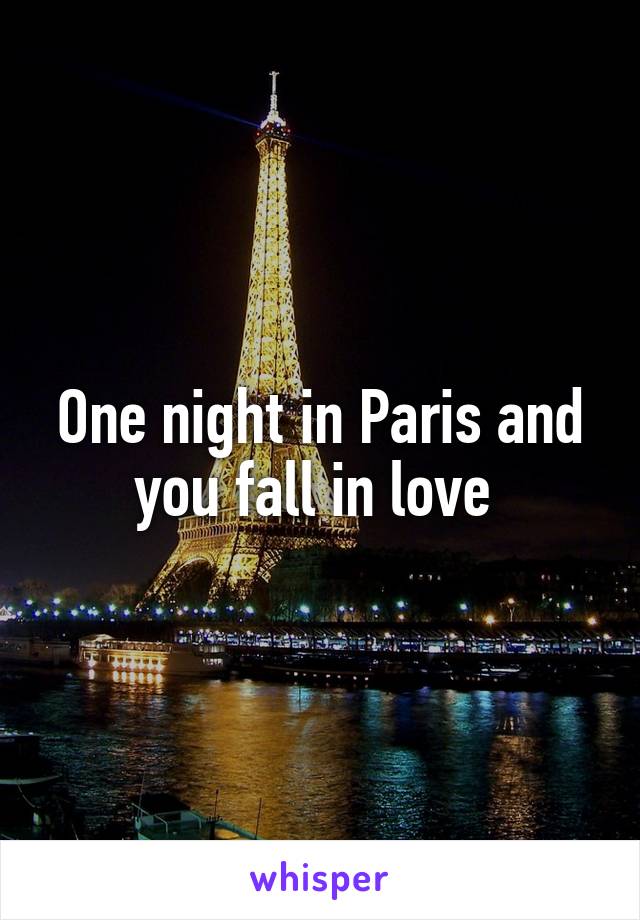 One night in Paris and you fall in love 