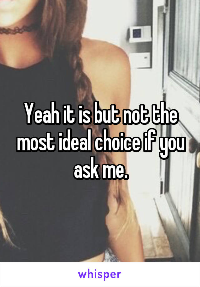 Yeah it is but not the most ideal choice if you ask me.