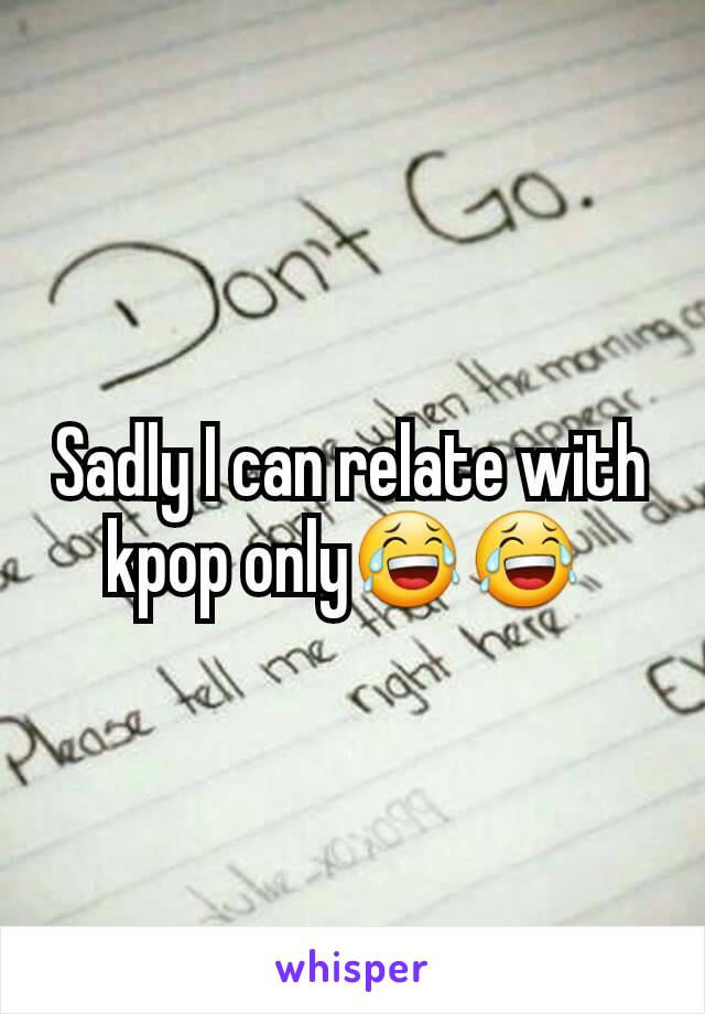 Sadly I can relate with kpop only😂😂 