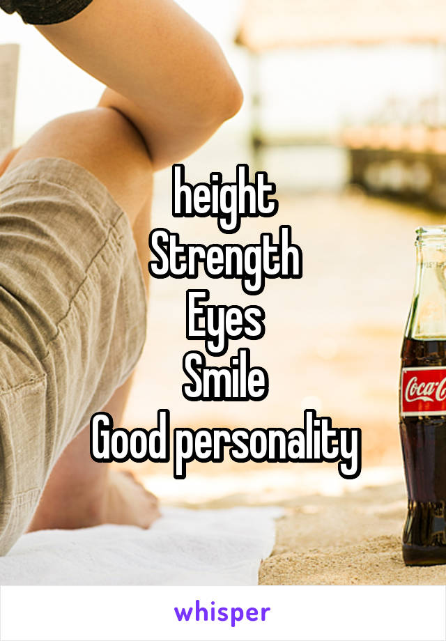 height
Strength
Eyes
Smile
Good personality