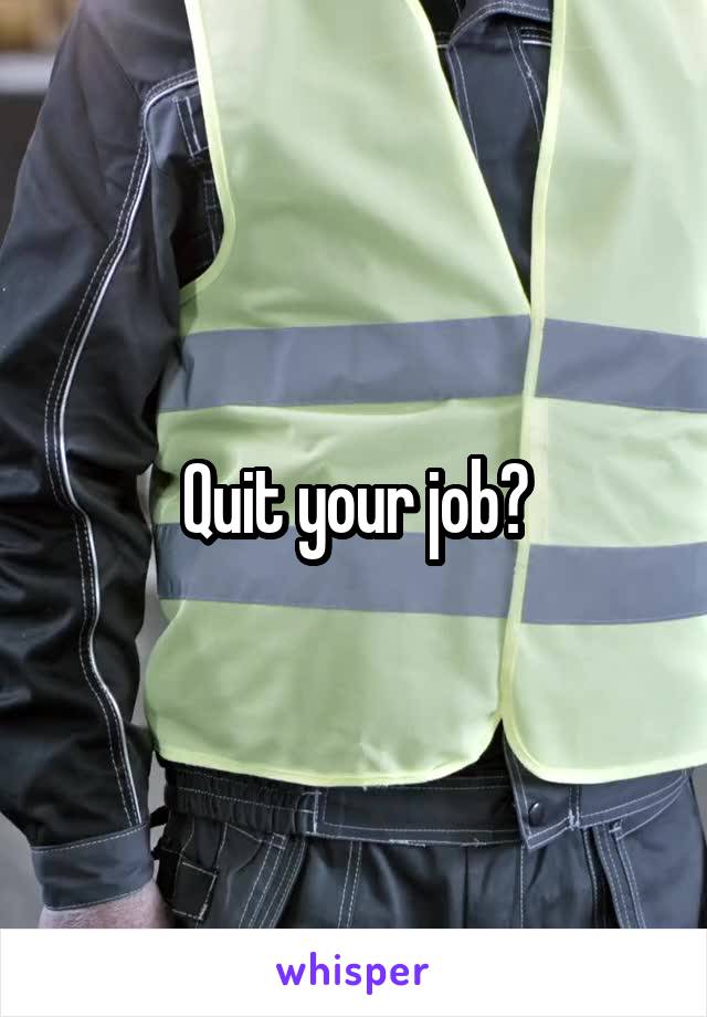 Quit your job?