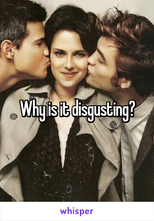 Why is it disgusting?