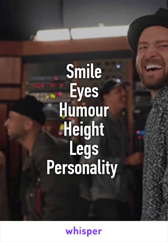 Smile
Eyes
Humour
Height
Legs
Personality 