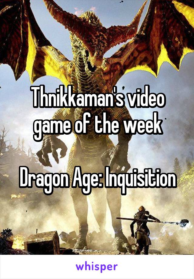 Thnikkaman's video game of the week

Dragon Age: Inquisition