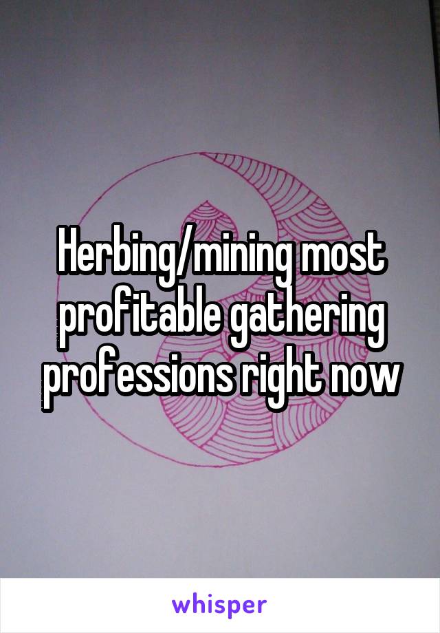 Herbing/mining most profitable gathering professions right now